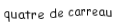 Je suis une carte. Je viens directement avant le cinq, je suis rouge mais pas de coeur.